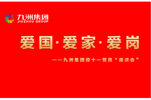 九洲集團(tuán)召開迎十一“愛國、愛家、愛崗”黨員座談會活動