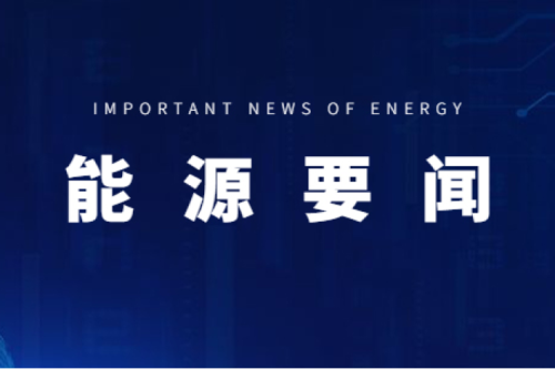 能源要聞|支持用戶側儲能多元化發(fā)展，推進分布式光伏項目以虛擬電廠模式參與電力市場交易